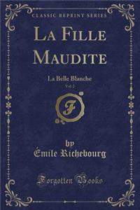 La Fille Maudite, Vol. 2: La Belle Blanche (Classic Reprint)