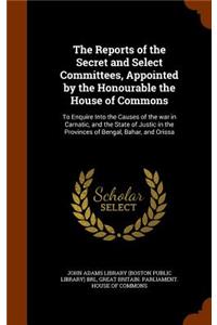 The Reports of the Secret and Select Committees, Appointed by the Honourable the House of Commons