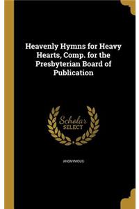 Heavenly Hymns for Heavy Hearts, Comp. for the Presbyterian Board of Publication