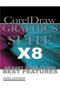 Corel Draw Graphics Suite X8: An Easy Guide to the Best Features