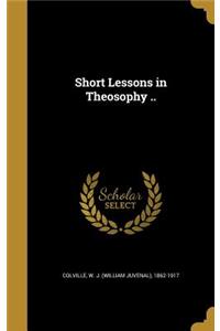 Short Lessons in Theosophy ..