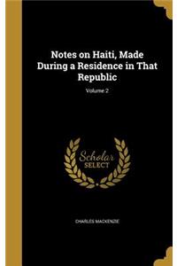 Notes on Haiti, Made During a Residence in That Republic; Volume 2