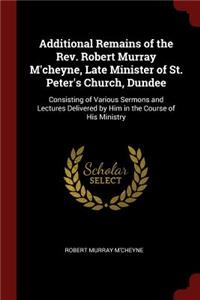 Additional Remains of the Rev. Robert Murray M'cheyne, Late Minister of St. Peter's Church, Dundee