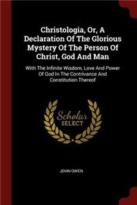 Christologia, Or, A Declaration Of The Glorious Mystery Of The Person Of Christ, God And Man