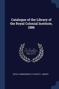 Catalogue of the Library of the Royal Colonial Institute, 1886