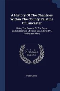 History Of The Chantries Within The County Palatine Of Lancaster