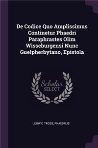 De Codice Quo Amplissimus Continetur Phaedri Paraphrastes Olim Wisseburgensi Nunc Guelpherbytano, Epistola