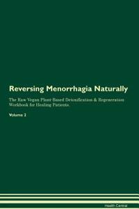 Reversing Menorrhagia Naturally the Raw Vegan Plant-Based Detoxification & Regeneration Workbook for Healing Patients. Volume 2