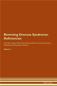 Reversing Overuse Syndrome: Deficiencies The Raw Vegan Plant-Based Detoxification & Regeneration Workbook for Healing Patients.Volume 4