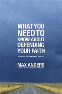 What You Need to Know about Defending Your Faith