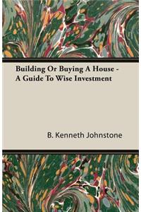 Building Or Buying A House - A Guide To Wise Investment