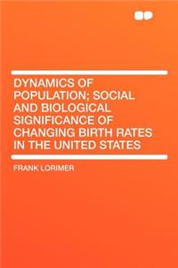 Dynamics of Population; Social and Biological Significance of Changing Birth Rates in the United States