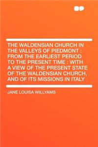 The Waldensian Church in the Valleys of Piedmont