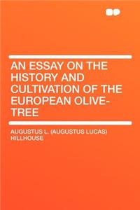 An Essay on the History and Cultivation of the European Olive-Tree