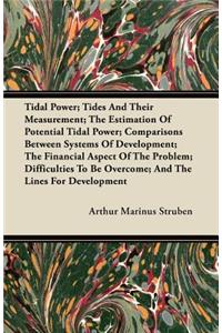 Tidal Power; Tides and Their Measurement; The Estimation of Potential Tidal Power; Comparisons Between Systems of Development; The Financial Aspect of the Problem; Difficulties to Be Overcome; And the Lines for Development