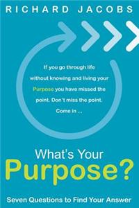 What's Your Purpose? Seven Questions To Find Your Answer