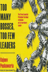 Too Many Bosses, Too Few Leaders: The Three Essential Principles You Need to Become an Extraordinary Leader