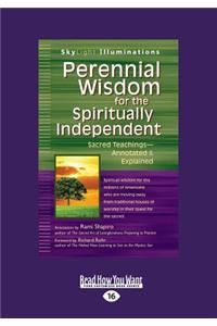 Perennial Wisdom for the Spiritually Independent Sacred Teachings-Annotated & Explained (Large Print 16pt)