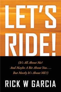 Let's Ride! (It's All about Me! and Maybe a Bit about You. . . But Mostly It's about Me!)