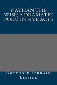 Nathan the Wise; A Dramatic Poem in Five Acts