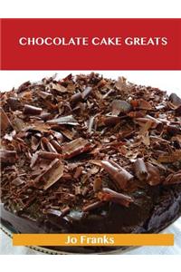 Chocolate Cake Greats: Delicious Chocolate Cake Recipes, the Top 74 Chocolate Cake Recipes