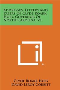 Addresses, Letters and Papers of Clyde Roark Hoey, Governor of North Carolina, V1