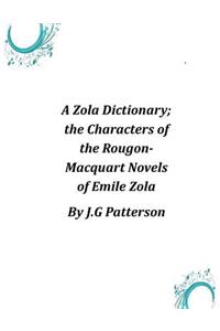 Zola Dictionary; the Characters of the Rougon-Macquart Novels of Emile Zola