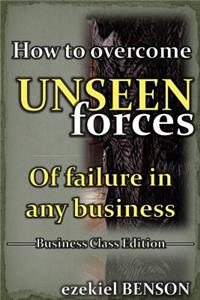 How To Overcome Unseen Forces Of Failure in any Business