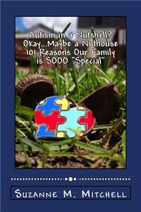 Autism in a Nutshell? Okay...Maybe a Nuthouse 101 Reasons Our Family is SOOO "Special"