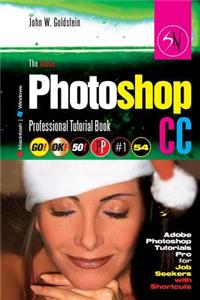 The Adobe Photoshop CC Professional Tutorial Book 54 Macintosh/Windows: Adobe Photoshop Tutorials Pro for Job Seekers with Shortcuts