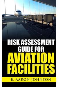 Risk Assessment Guide for Aviation Facilities