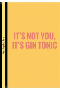 It's Not You, It's Gin Tonic