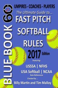 Bluebook 60 - Fastpitch Softball Rules - 2017: The Ultimate Guide to (NCAA - Nfhs - USA Softball / Asa - Usssa) Fast Pitch Softball Rules