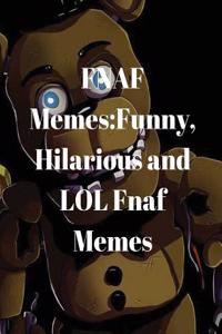 Fnaf Memes: Funny, Hilarious and Lol Fnaf Memes