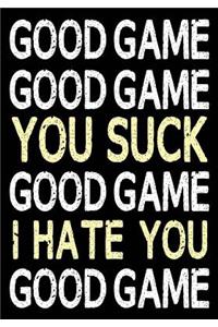 Good Game Good Game You Suck Good Game I Hate You Good Game
