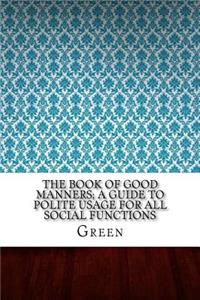 The Book of Good Manners; a Guide to Polite Usage for All Social Functions