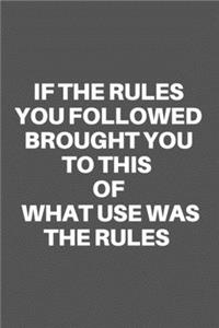 If the Rules You Followed Brought You to This of What Use Was the Rules