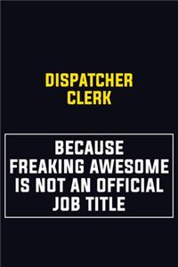 Dispatcher clerk Because Freaking Awesome Is Not An Official Job Title: Motivational Career Pride Quote 6x9 Blank Lined Job Inspirational Notebook Journal