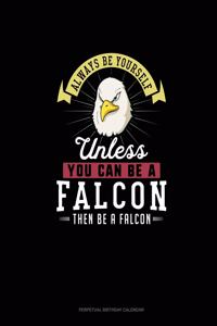 Always Be Yourself Unless You Can Be A Falcon Then Be A Falcon