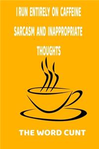 I run entirely on caffeine, sarcasm & inappropriate thoughts & the word Cunt