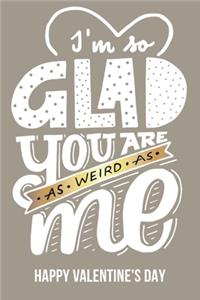 Happy Valentine's Day Glad you are weird as me Valentine's Gift (Notebooks and Journals)