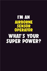 I'M An Airborne Sensor Operator, What's Your Super Power?