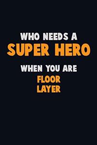 Who Need A SUPER HERO, When You Are Floor Layer