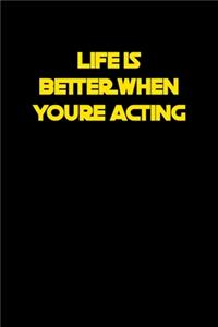 Life Is Better When You�re Acting