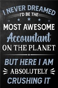 I Never Dreamed I'd Be The Most Awesome Accountant On The Planet But Here I Am Absolutely Crushing It