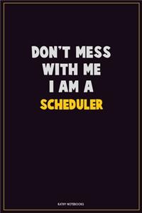 Don't Mess With Me, I Am A Scheduler