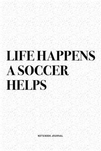Life Happens A Soccer Helps