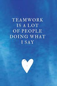 Teamwork is a lot of people doing What I Say