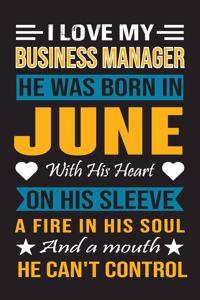 I Love My Business Manager He Was Born In June With His Heart On His Sleeve A Fire In His Soul And A Mouth He Can't Control