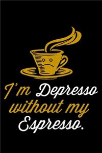I'm Depresso Without My Espresso.